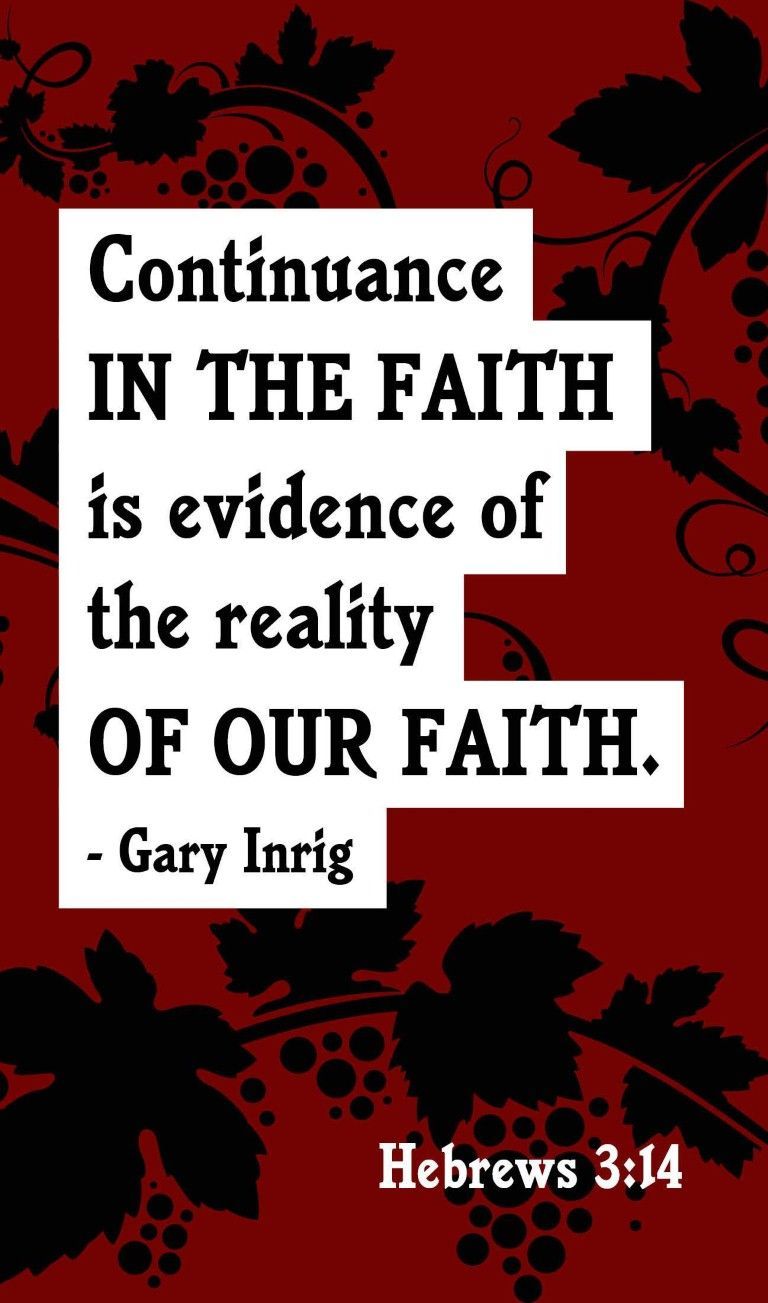 Continuance in the faith is evidence of the reality of our faith. – Gary Inrig