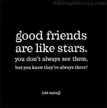 Love this quote. "Good friends are like stars. You don't always see the