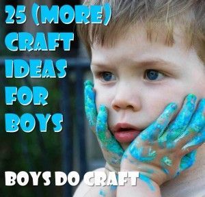 Yes Boys DO craft! 25 (more) crafts to inspire the little men in your life from