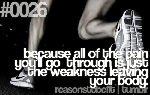 "because all of the pain you go through is just the weakness leaving your b