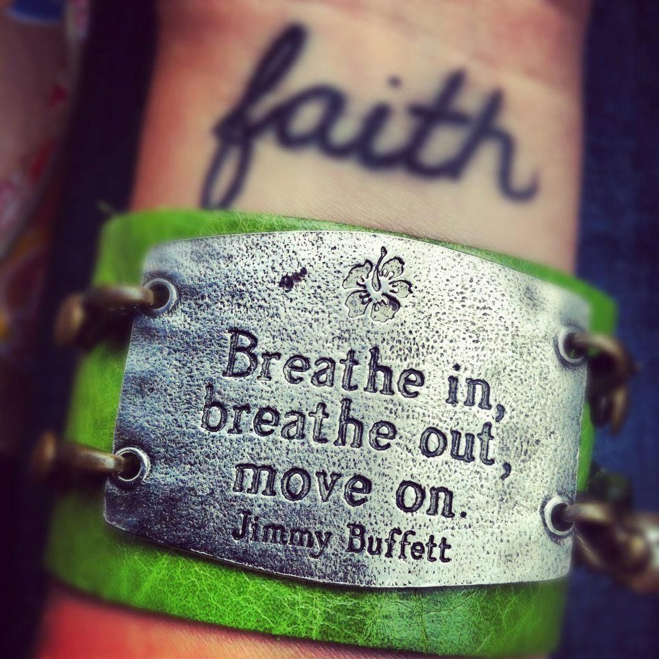 Breathe in, breathe out, move on. – Jimmy Buffett