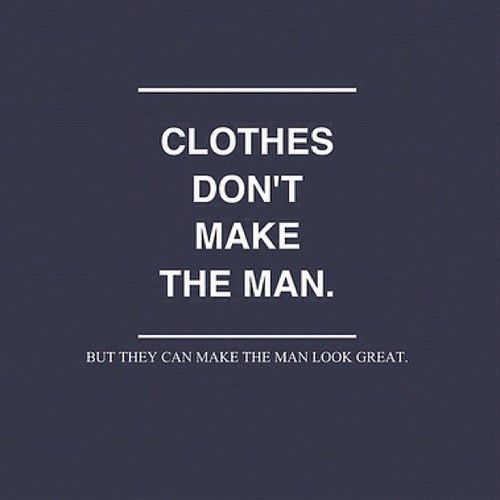 Clothes don't make the man… but they can make the man look great! #quote