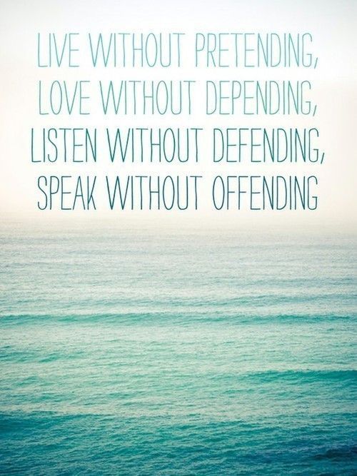 Live without pretendin Love without depending Listen without defending Speak wit