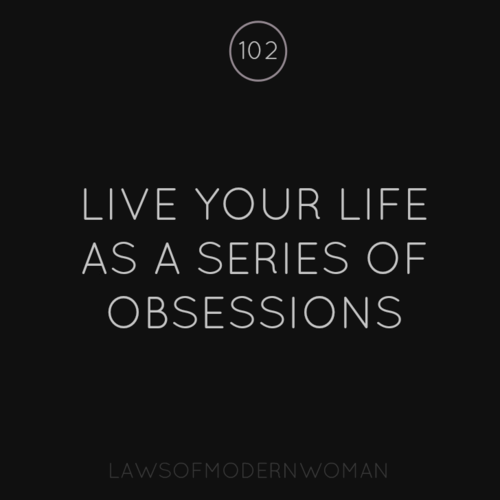 Live your life as a series of obsessions