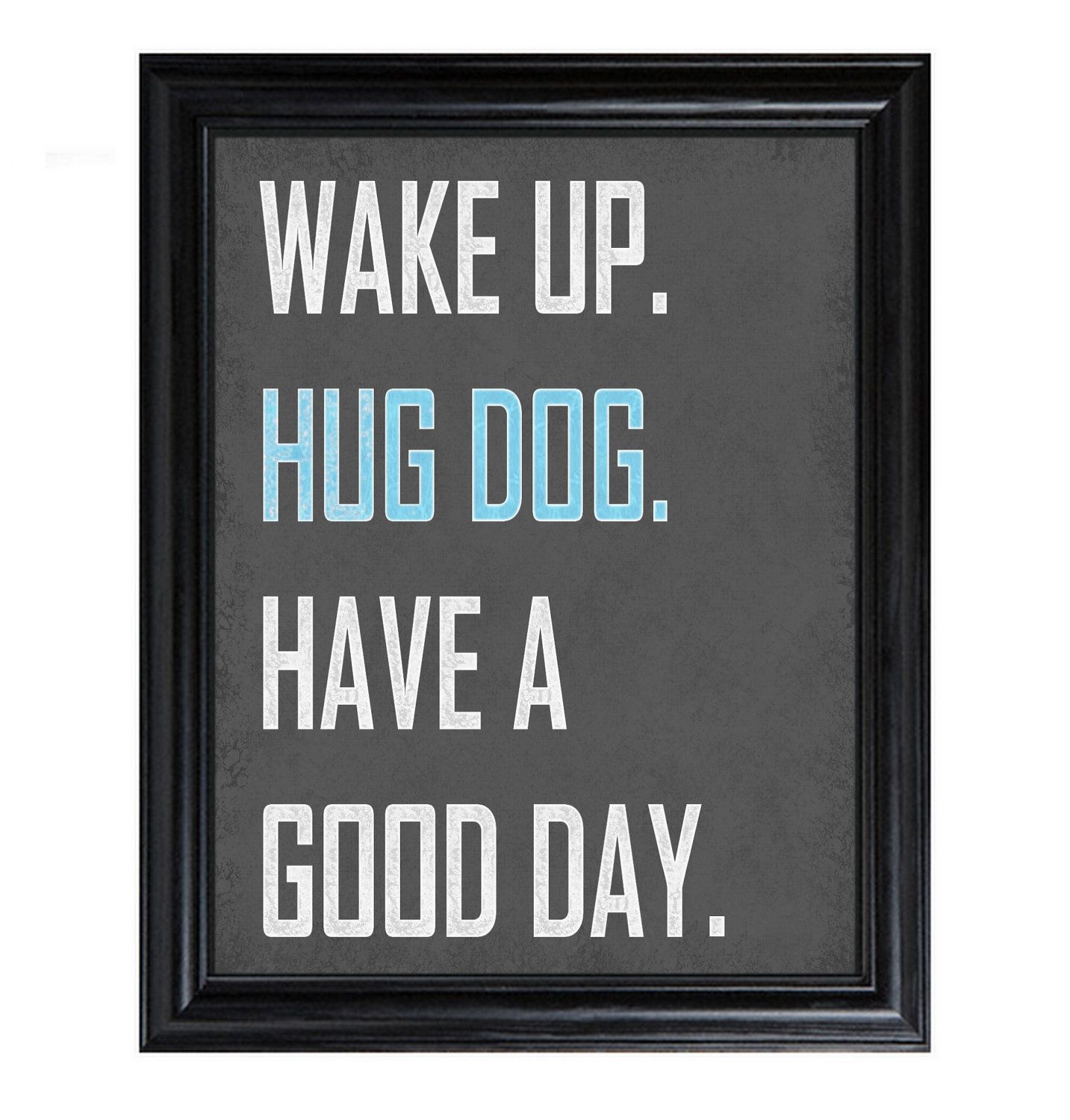 Wake Up HUG DOG have a Good Day