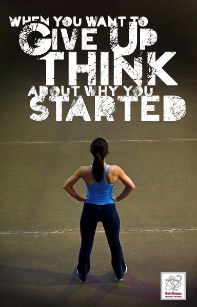 "When you want to give up think about why you started!"     If you agr