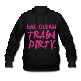 Eat clean train dirty… ladies hoodie!!