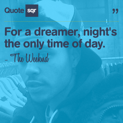 For a dreamer, nights the only time of day. – The Weeknd #quotesqr #quotes #insp