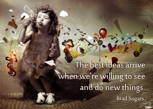 Quote of the Day: The best ideas arrive when were willing to see and do new thin