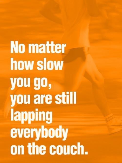 Running slow is better than not running at all…
