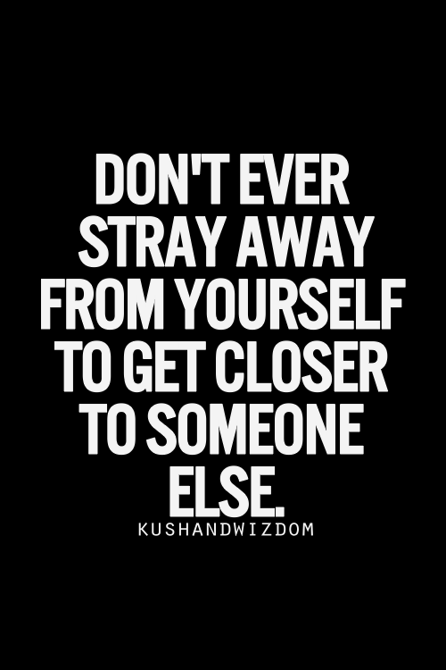 dont stray away from yourself