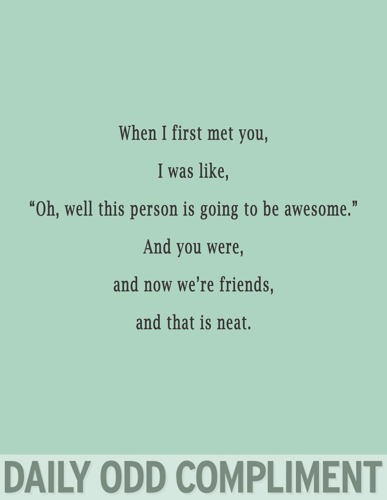 :)   when I first met you I was like, “oh, well this person is going to be aweso