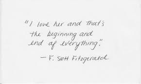 I love her and thats the beginning and the end of everything. -F. Scott Fitzgera