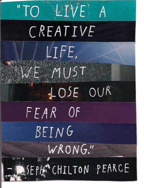 “To live a creative life, we must lose our fear of being wrong.” #Quote