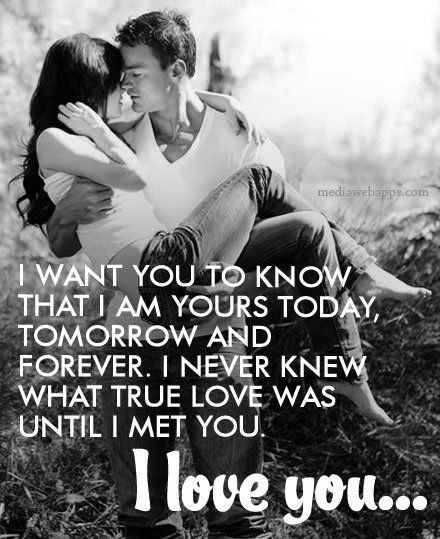 I want you to know that I am yours today, tomorrow and forever. I never knew wha