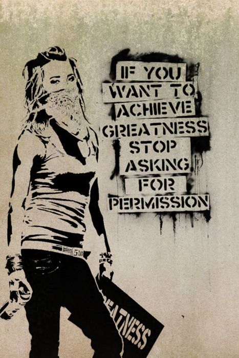If you want to achieve greatness, stop asking for permission.