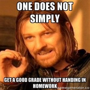 One does not simply Get a good grade without handing in homework. If only the st