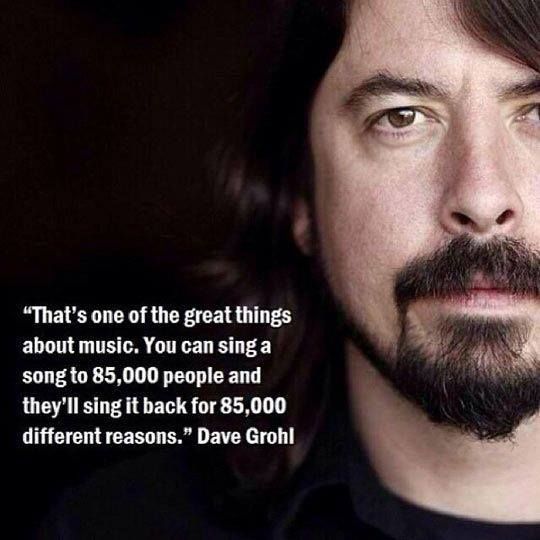 One of the great things about music.. -Dave Grohl