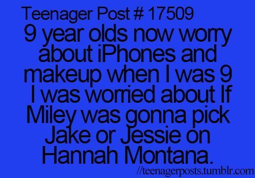 This makes me sad. When I was nine I was worried about why Britney spears and Ju