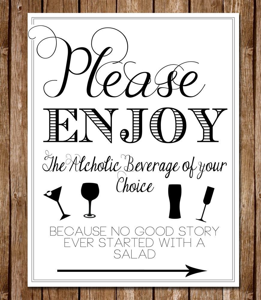 “Please Enjoy the Alcoholic Beverage of Your Choice – Because No Good Story Ever Started With A Salad.” Fun printable sign for an open bar wedding or