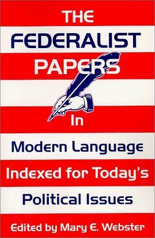 The Federalist Papers In Modern Language: Indexed for Todays Political Issues by Mary E Webster // Where was this when I was in AP US
