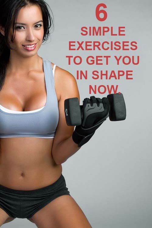6 simple exercises to get you in shape now.