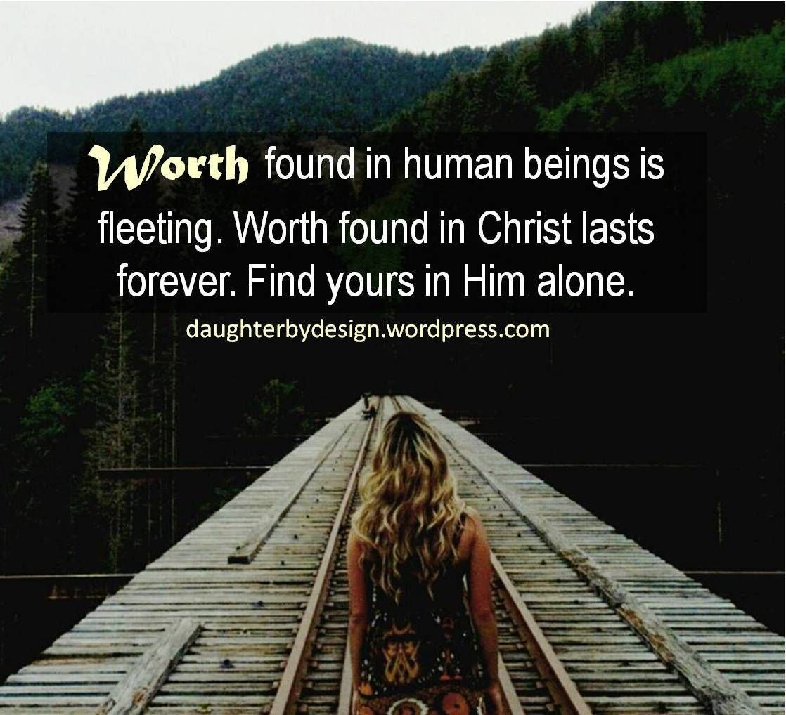 Worth found in human beings is fleeting. Worth found in Christ lasts forever. Find yours in Him alone.