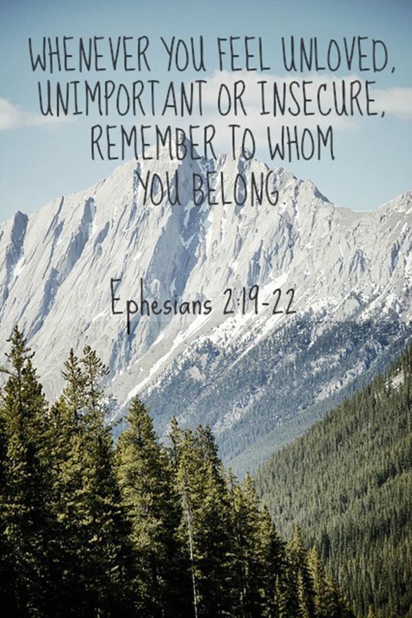 “Whenever you feel unloved, unimportant, or insecure, remember to whom you belong to.” -Ephesians 2:19-22