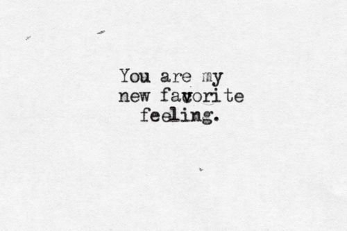 You are my new favorite feeling.