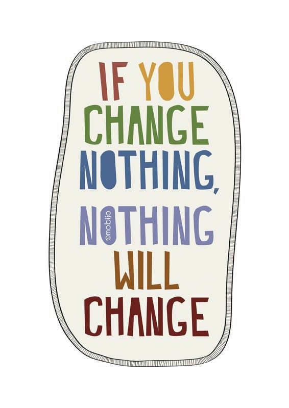 If you Change nothing…nothing will change!!  quotes.  wisdom.  advice.  life lessons. dreams.  goals.  motivation.  inspiration.
