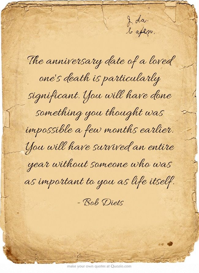 The anniversary date of a loved ones death is particularly significant. You will have done something you thought was impossible a