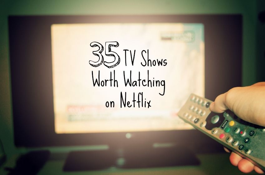 35 TV Shows Worth Watching on Netflix: Now you’ll never wonder what to watch next again!