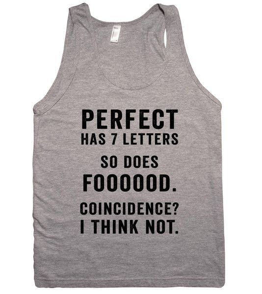 perfect has 7 letters so does foooood. coincidence? i think not – Shirtoopia