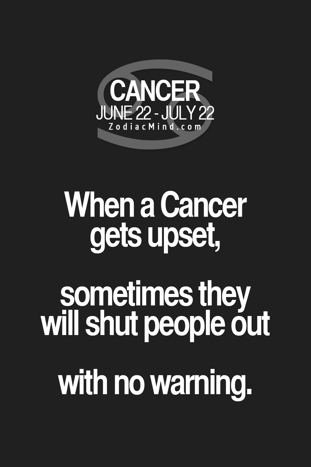 When Cancer Zodiac Sign gets upset, sometimes they will shut people out with no warning.