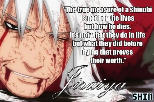 Anime Quotes, (Jiraiya, Naruto)  I know this is kinda girlie but Ive never cried as hard as I did when he died! I was balling my