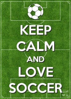Keep calm and love soccer. I can’t wait for my ill sis to start!! :)