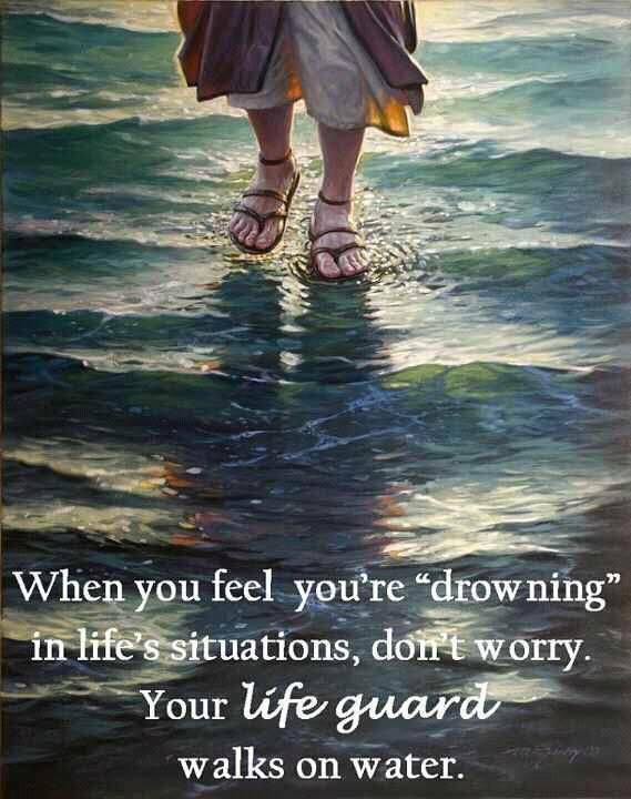 When you feel like you’re drowning in life, don’t worry, your Lifeguard walks on water.