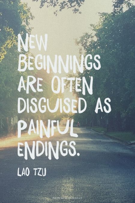 And those new beginnings are so much better than what you thought you were losing!!!