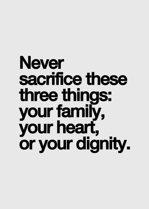 Never sacrifice these 3 things: Family – Heart & Your Dignity