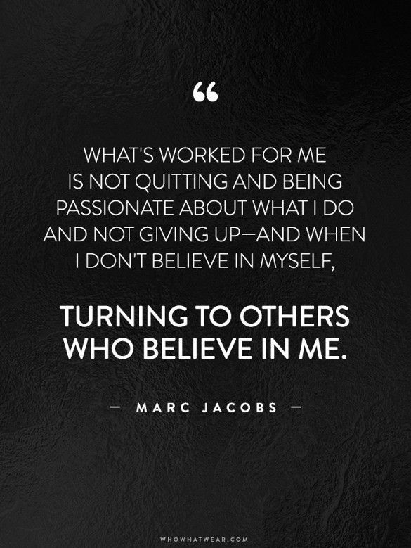 “What’s worked for me is not quitting and being passionate about what I do and not giving up–and when I d