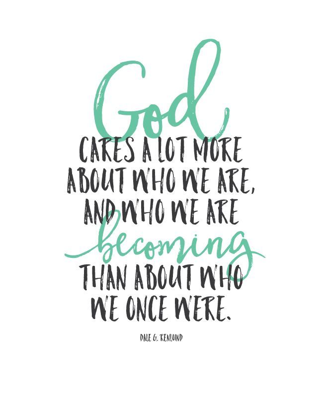“God cares a lot more about who we are, and who we are becoming than about who we once were.” Inspirationa
