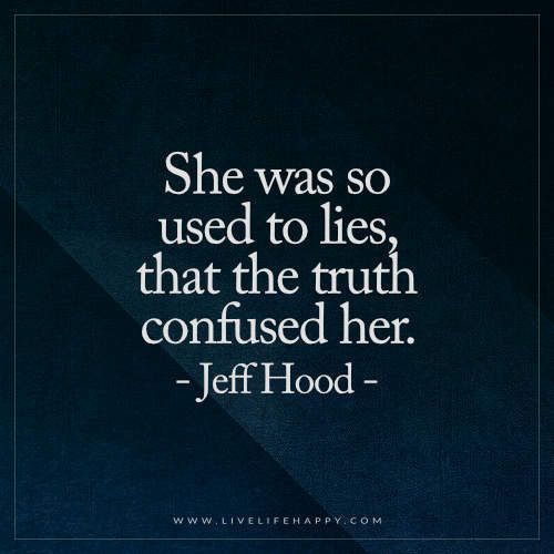 Live Life Happy Quote: She was so used to lies, that the truth confused her. – Jeff Hood