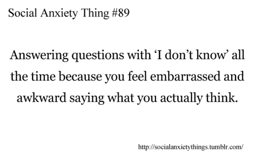 social anxiety. omg this used to be so me.