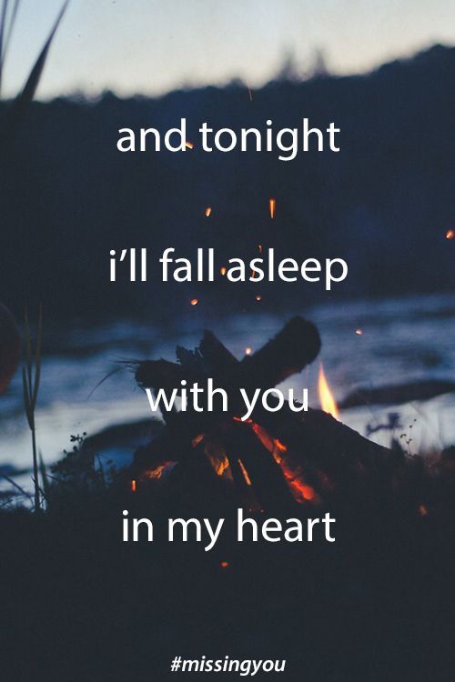 And tonight I’ll fall asleep with you in my heart. Missing You: 22 Honest Quotes About Grief