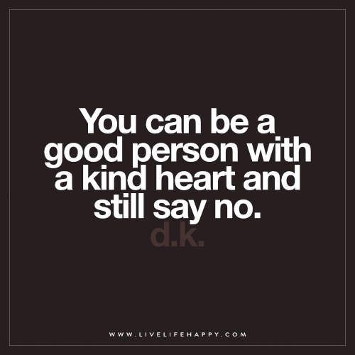 Live Life Happy: You can be a good person with a kind heart and still say no. –