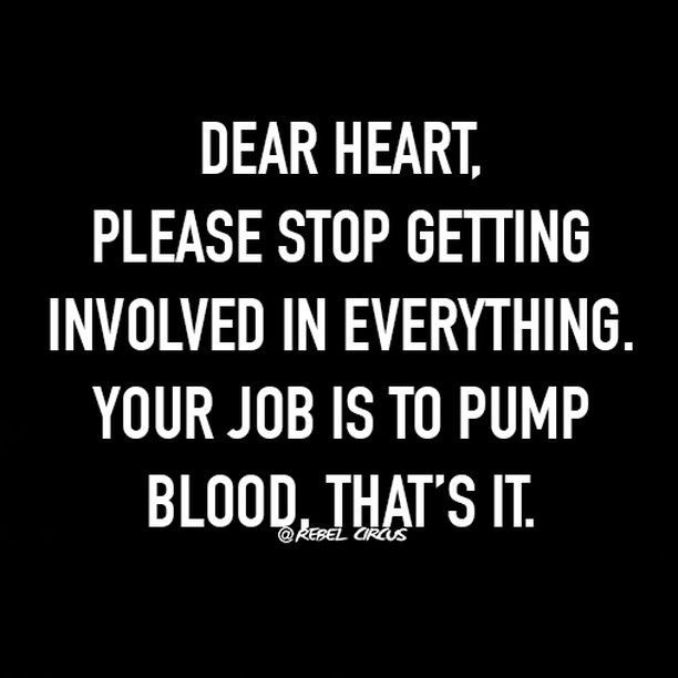 Dear Heart, please stop getting involved in everything. Your job is to pump blood, thats it. Womens Humor and Quotes, Women Jokes,
