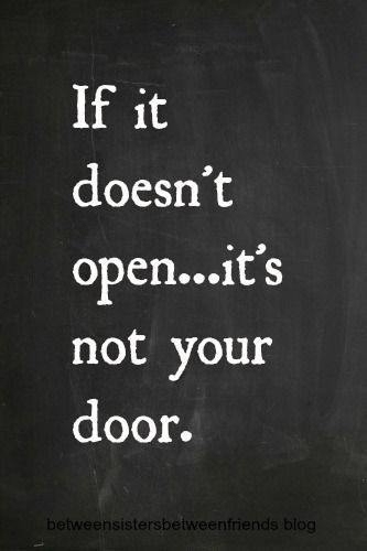 If it doesn’t open it’s not your door. #rulestoliveby
