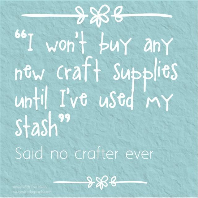 7 Free Printable Memes Which Will Make Every Crafter Nod Knowingly: I Wont Buy Any More Craft Supplies