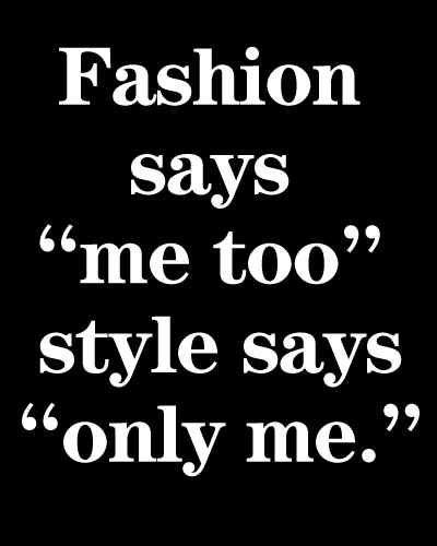 .That my motto…words to live by, Ive NEVER been a fashion/trend follower.. I hv my own style and dont care what “fashion/trend”