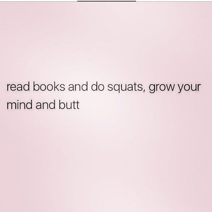 Solid advice…. But besides the obvious humor think about it for a second. Reading like squats requires EFFORT. You have to do